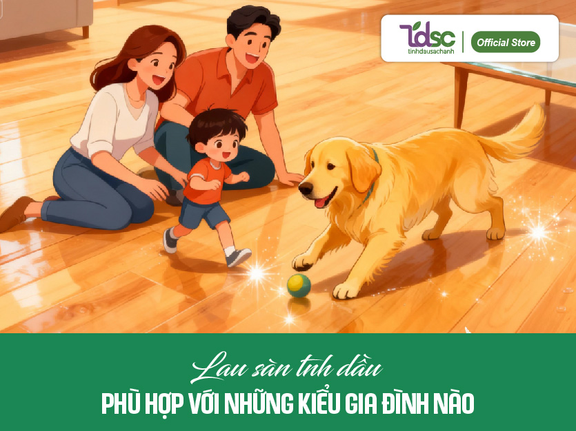 Lau sàn tinh dầu phù hợp với những kiểu gia đình nào?