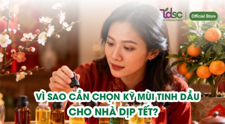 Vì sao cần chọn kỹ mùi tinh dầu cho nhà dịp Tết?